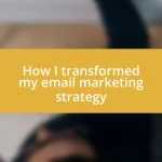 How I transformed my email marketing strategy