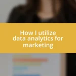 How I utilize data analytics for marketing