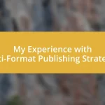 My Experience with Multi-Format Publishing Strategies