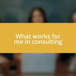 What works for me in consulting