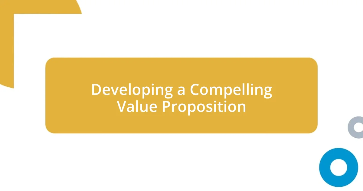 Developing a Compelling Value Proposition