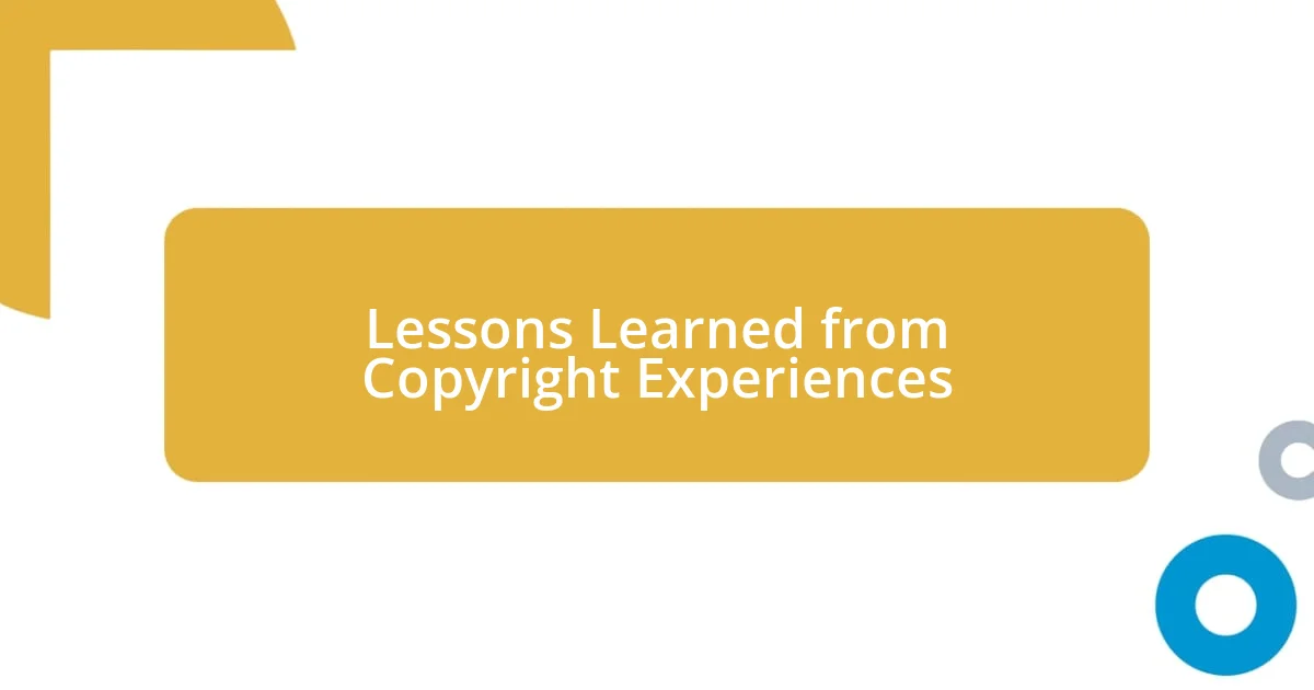 Lessons Learned from Copyright Experiences