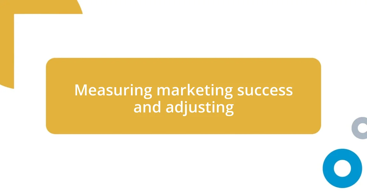 Measuring marketing success and adjusting