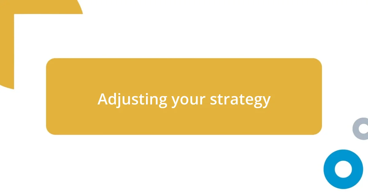 Adjusting your strategy