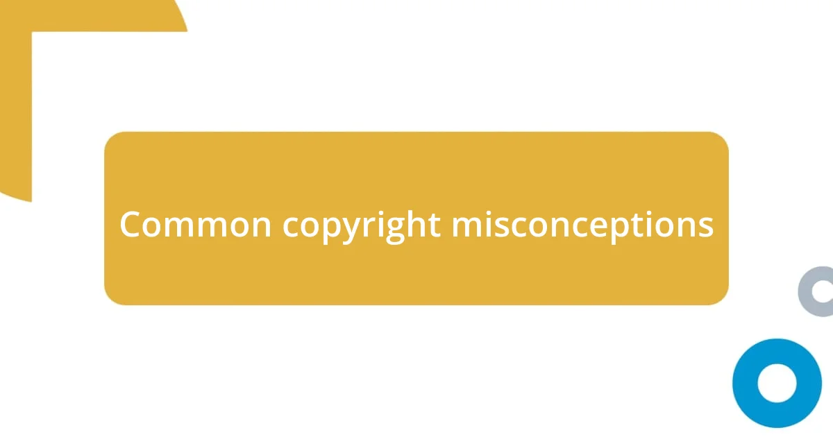 Common copyright misconceptions